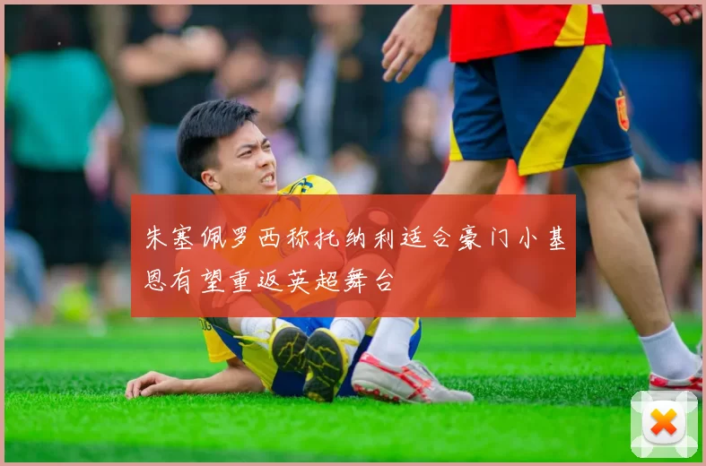 朱塞佩罗西称托纳利适合豪门小基恩有望重返英超舞台